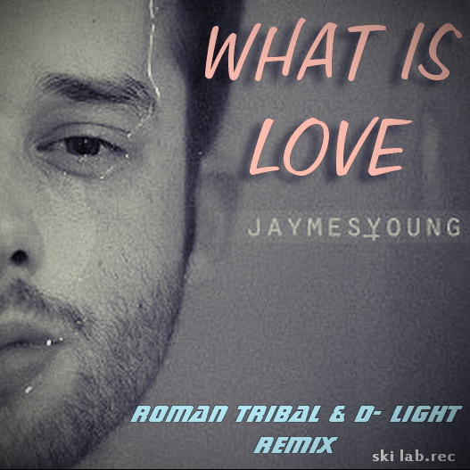 Jaymes Young - What Is Love (Roman Tribal & D-Light Remix)