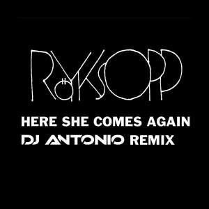 Royksopp - Here She Comes Again (DJ Antonio Remix)